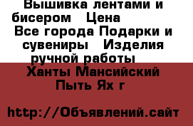 Вышивка лентами и бисером › Цена ­ 25 000 - Все города Подарки и сувениры » Изделия ручной работы   . Ханты-Мансийский,Пыть-Ях г.